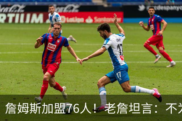 詹姆斯加盟76人！老詹坦言：不为钱不为家人只为赢！